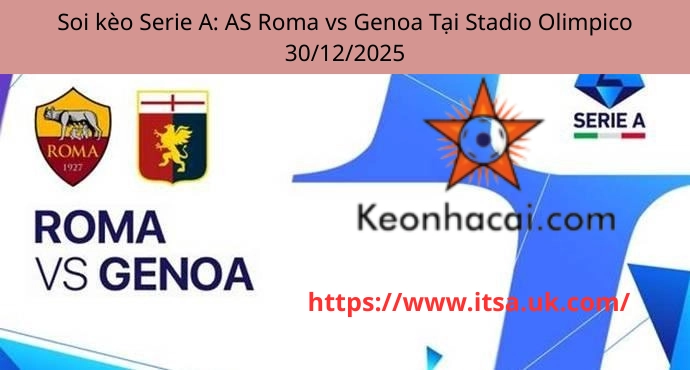 Soi kèo Serie A: AS Roma vs Genoa Tại Stadio Olimpico 30/12/2025